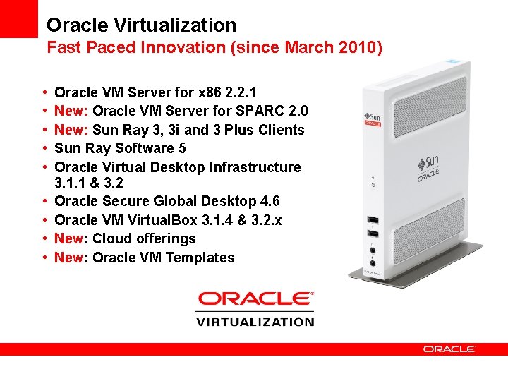 Oracle Virtualization Fast Paced Innovation (since March 2010) • • • Oracle VM Server
