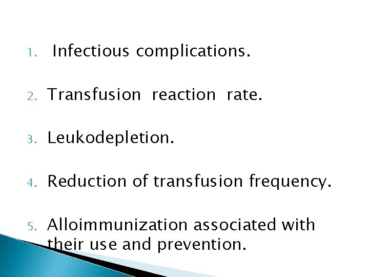 1. Infectious complications. 2. Transfusion reaction rate. 3. Leukodepletion. 4. Reduction of transfusion frequency.