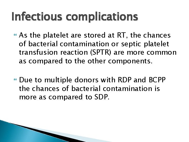 Infectious complications As the platelet are stored at RT, the chances of bacterial contamination