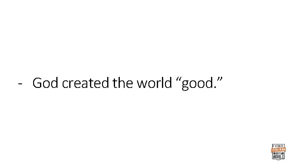 - God created the world “good. ” 