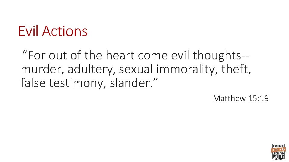 Evil Actions “For out of the heart come evil thoughts-- murder, adultery, sexual immorality,