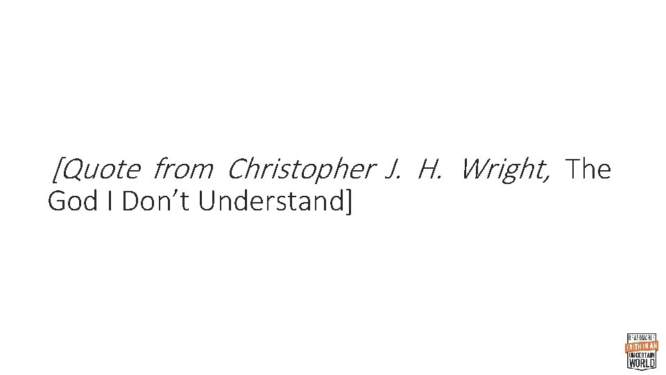 [Quote from Christopher J. H. Wright, The God I Don’t Understand] 