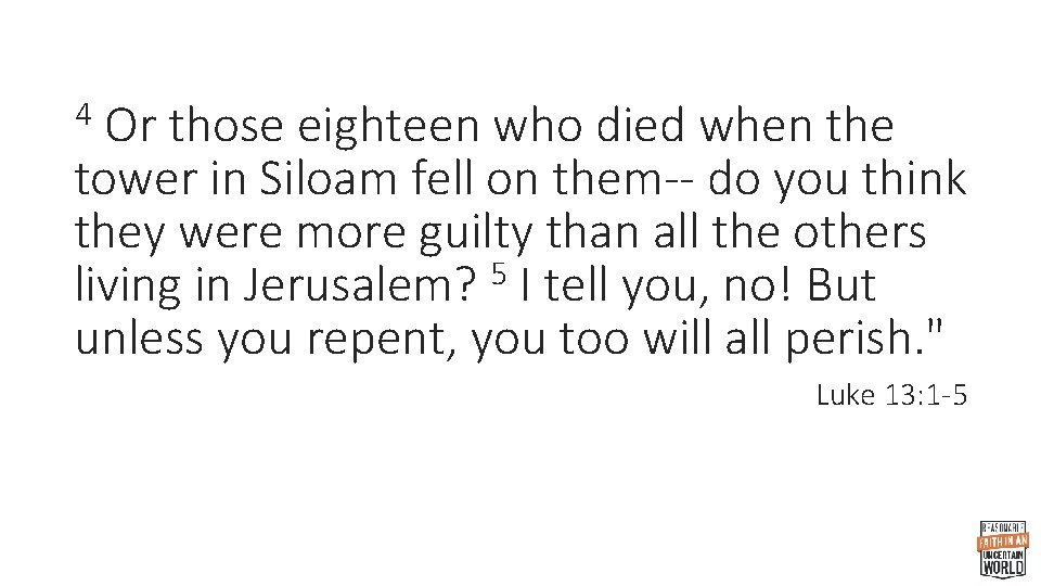 4 Or those eighteen who died when the tower in Siloam fell on them--