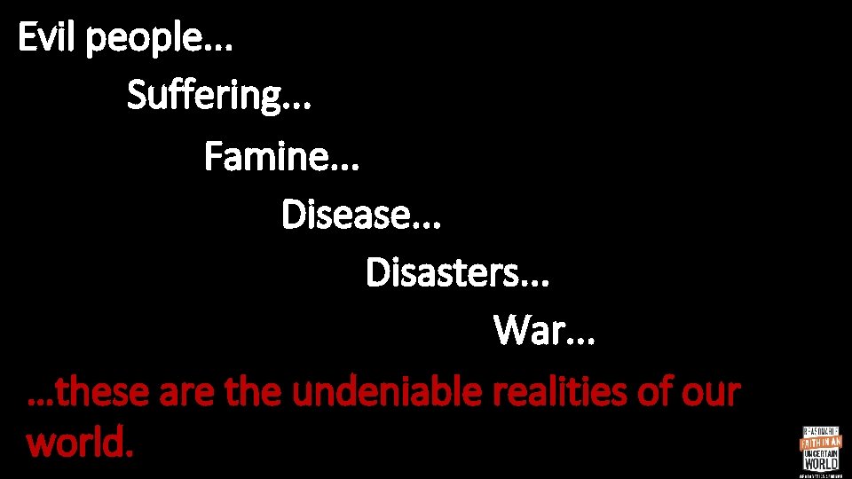 Evil people. . . Suffering. . . Famine. . . Disease. . . Disasters.