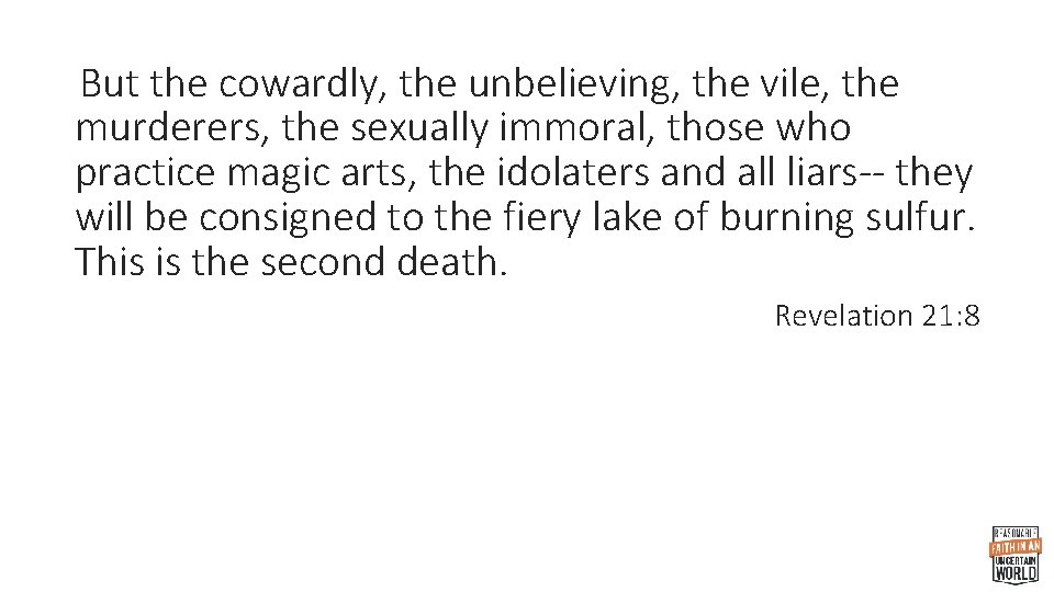 But the cowardly, the unbelieving, the vile, the murderers, the sexually immoral, those who