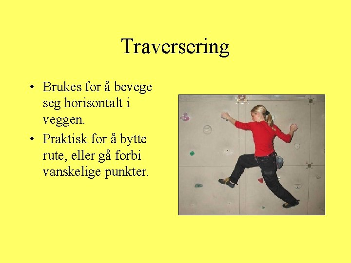 Traversering • Brukes for å bevege seg horisontalt i veggen. • Praktisk for å