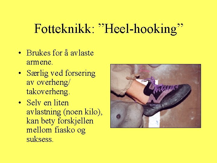 Fotteknikk: ”Heel-hooking” • Brukes for å avlaste armene. • Særlig ved forsering av overheng/