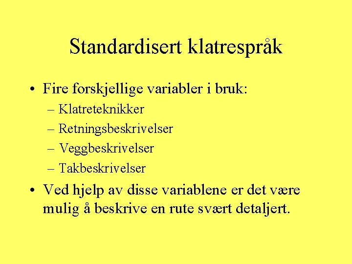 Standardisert klatrespråk • Fire forskjellige variabler i bruk: – Klatreteknikker – Retningsbeskrivelser – Veggbeskrivelser