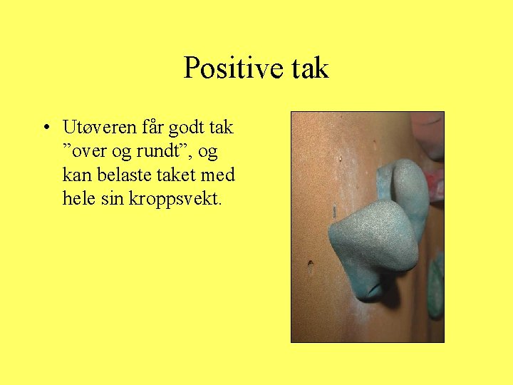 Positive tak • Utøveren får godt tak ”over og rundt”, og kan belaste taket