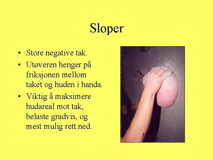 Sloper • Store negative tak. • Utøveren henger på friksjonen mellom taket og huden