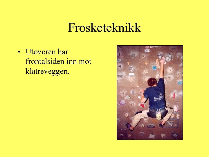 Frosketeknikk • Utøveren har frontalsiden inn mot klatreveggen. 