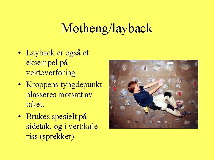 Motheng/layback • Layback er også et eksempel på vektoverføring. • Kroppens tyngdepunkt plasseres motsatt