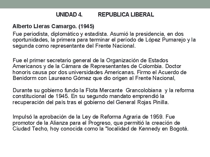 UNIDAD 4. REPUBLICA LIBERAL Alberto Lleras Camargo. (1945) Fue periodista, diplomático y estadista. Asumió