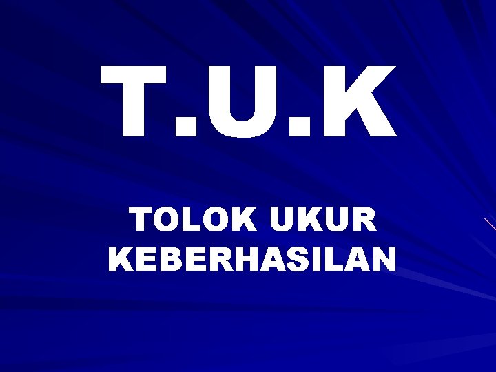 T. U. K TOLOK UKUR KEBERHASILAN 