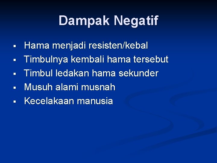 Dampak Negatif § § § Hama menjadi resisten/kebal Timbulnya kembali hama tersebut Timbul ledakan