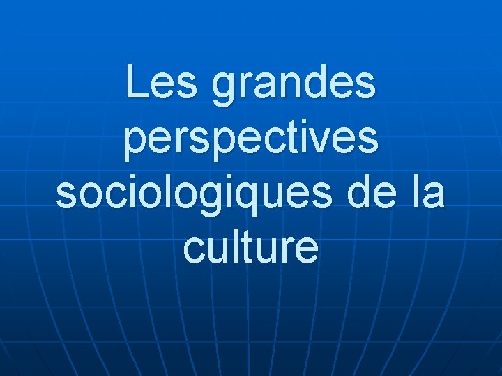 Les grandes perspectives sociologiques de la culture 