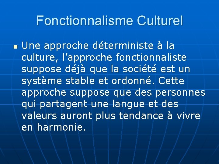 Fonctionnalisme Culturel n Une approche déterministe à la culture, l’approche fonctionnaliste suppose déjà que