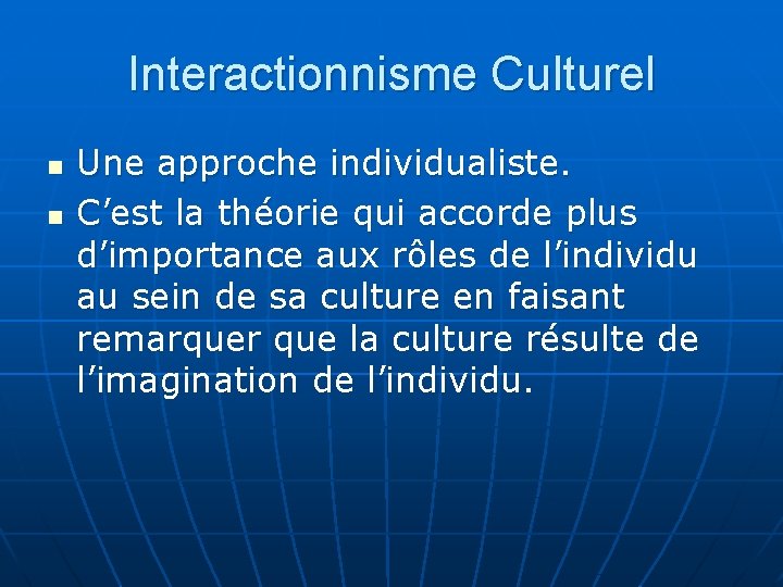 Interactionnisme Culturel n n Une approche individualiste. C’est la théorie qui accorde plus d’importance