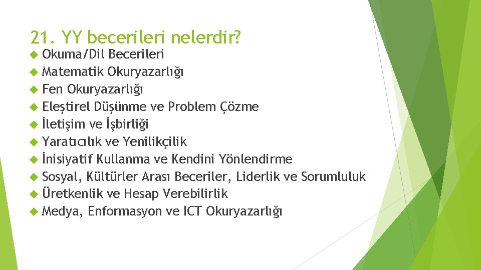 21. YY becerileri nelerdir? Okuma/Dil Becerileri Matematik Okuryazarlığı Fen Okuryazarlığı Eleştirel Düşünme ve Problem