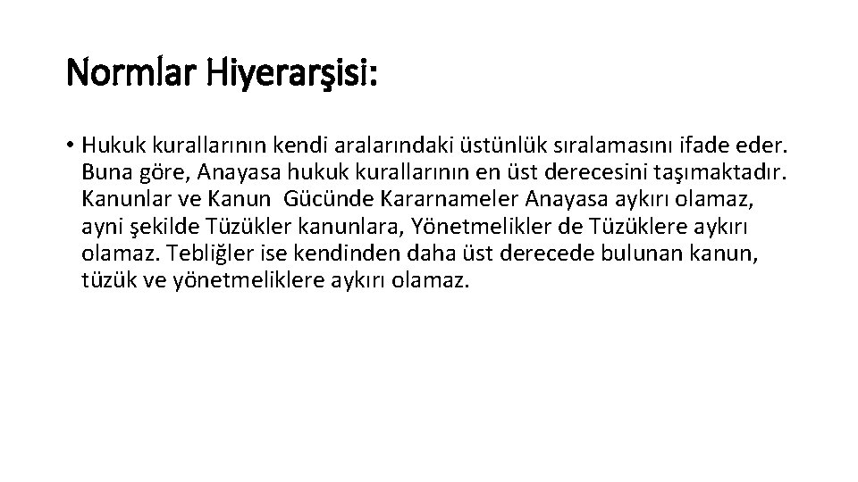 Normlar Hiyerarşisi: • Hukuk kurallarının kendi aralarındaki üstünlük sıralamasını ifade eder. Buna göre, Anayasa