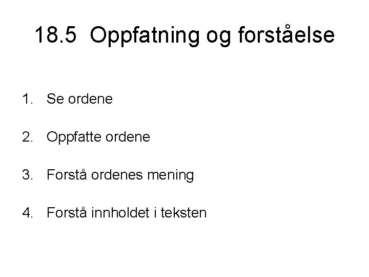 18. 5 Oppfatning og forståelse 1. Se ordene 2. Oppfatte ordene 3. Forstå ordenes