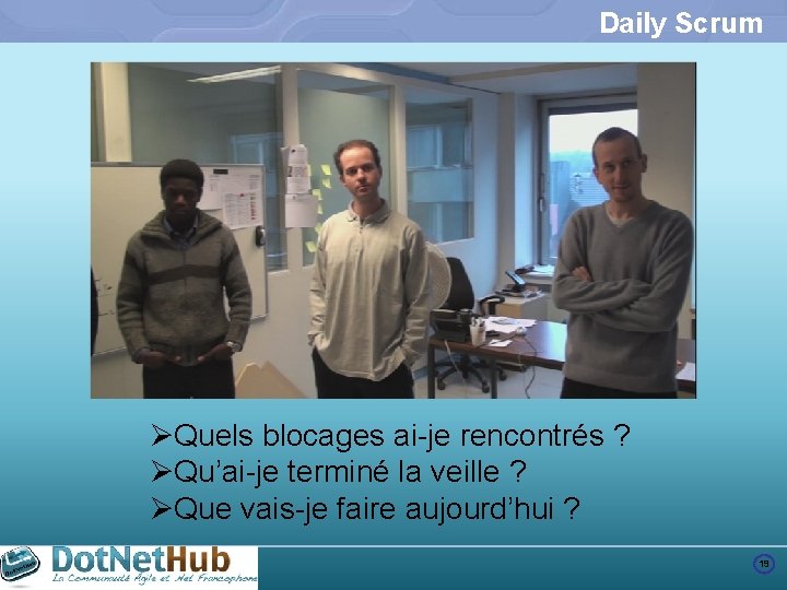 Daily Scrum ØQuels blocages ai-je rencontrés ? ØQu’ai-je terminé la veille ? ØQue vais-je