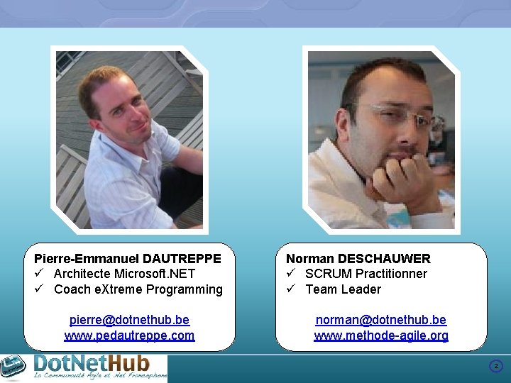 Pierre-Emmanuel DAUTREPPE ü Architecte Microsoft. NET ü Coach e. Xtreme Programming pierre@dotnethub. be www.