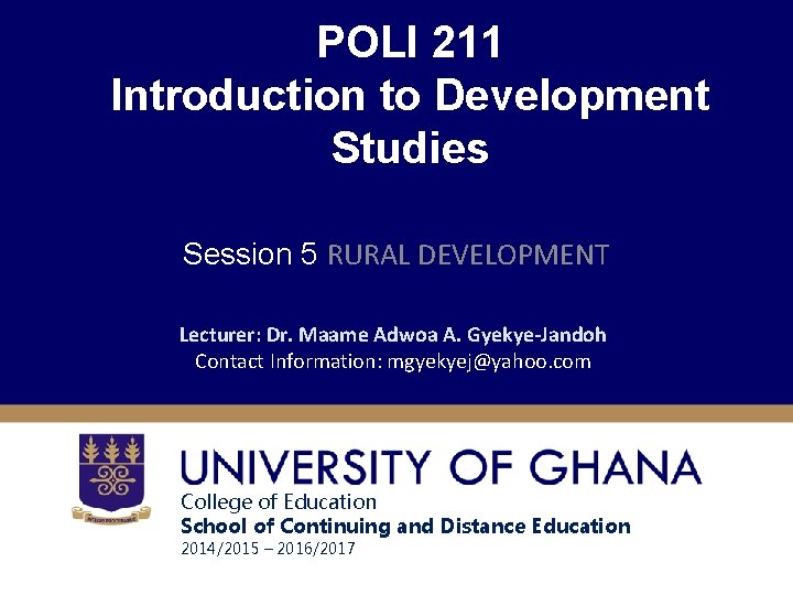 POLI 211 Introduction to Development Studies Session 5 RURAL DEVELOPMENT Lecturer: Dr. Maame Adwoa