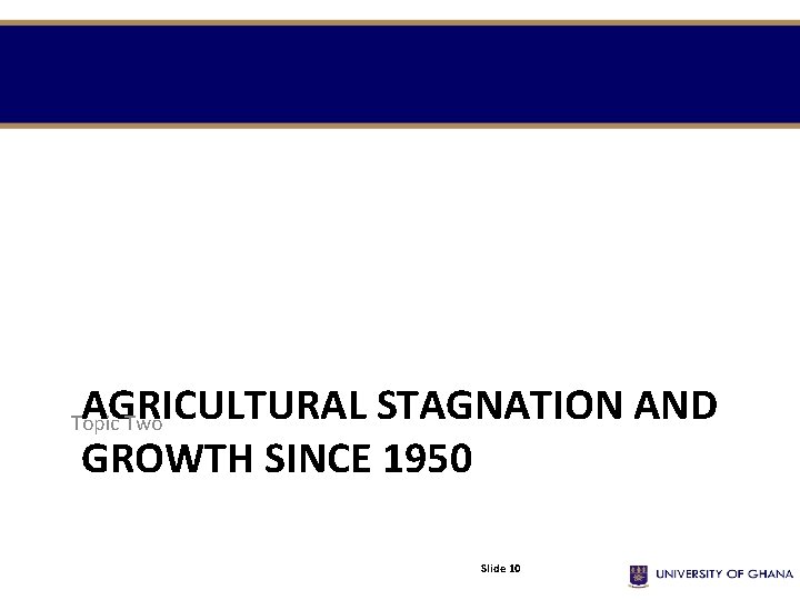 AGRICULTURAL STAGNATION AND GROWTH SINCE 1950 Topic Two Slide 10 