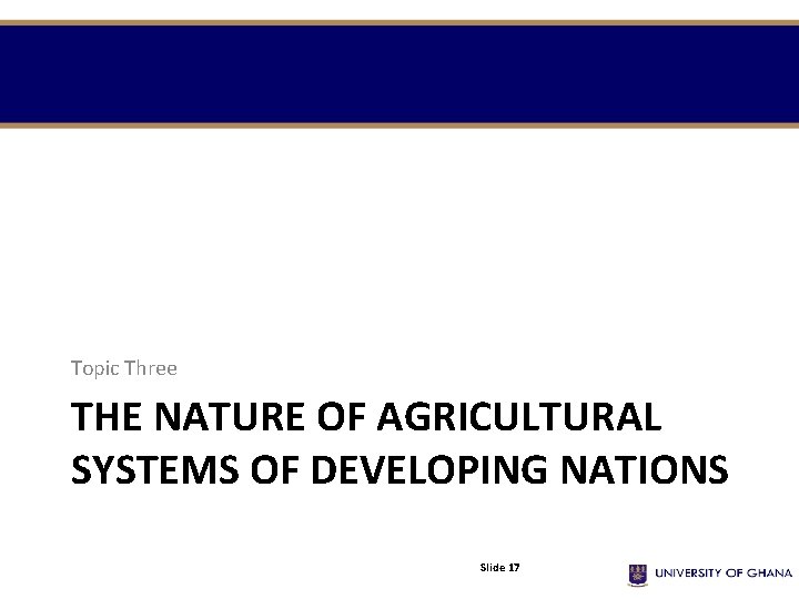 Topic Three THE NATURE OF AGRICULTURAL SYSTEMS OF DEVELOPING NATIONS Slide 17 