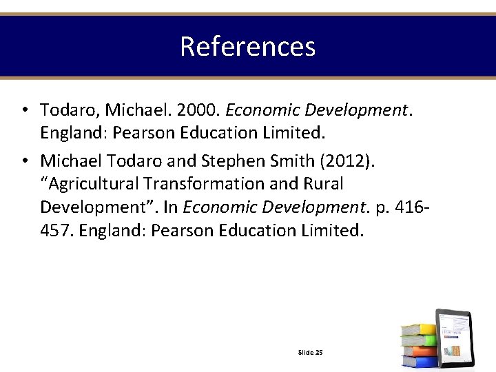 References • Todaro, Michael. 2000. Economic Development. England: Pearson Education Limited. • Michael Todaro