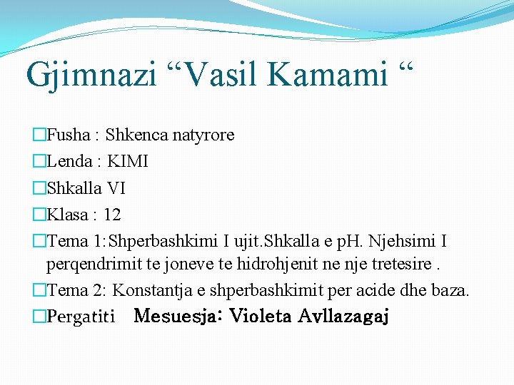 Gjimnazi “Vasil Kamami “ �Fusha : Shkenca natyrore �Lenda : KIMI �Shkalla VI �Klasa