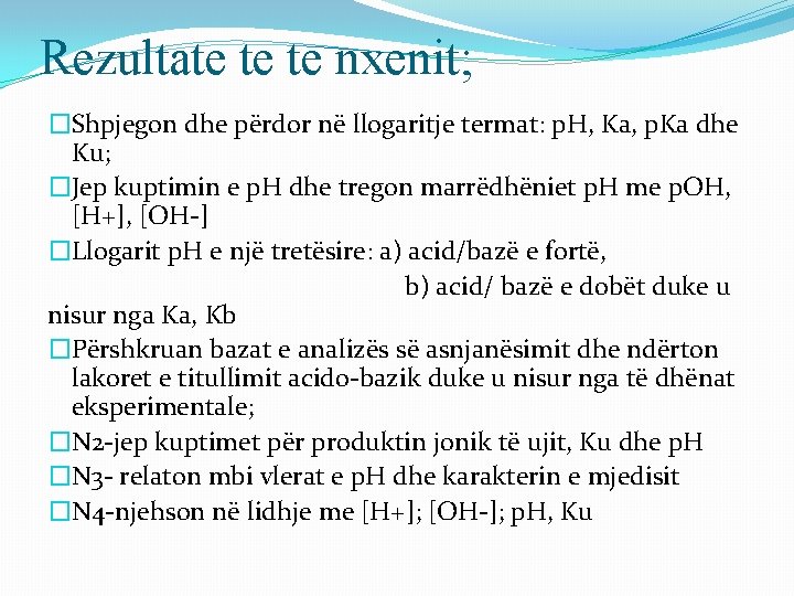 Rezultate te te nxenit; �Shpjegon dhe përdor nё llogaritje termat: p. H, Ka, p.