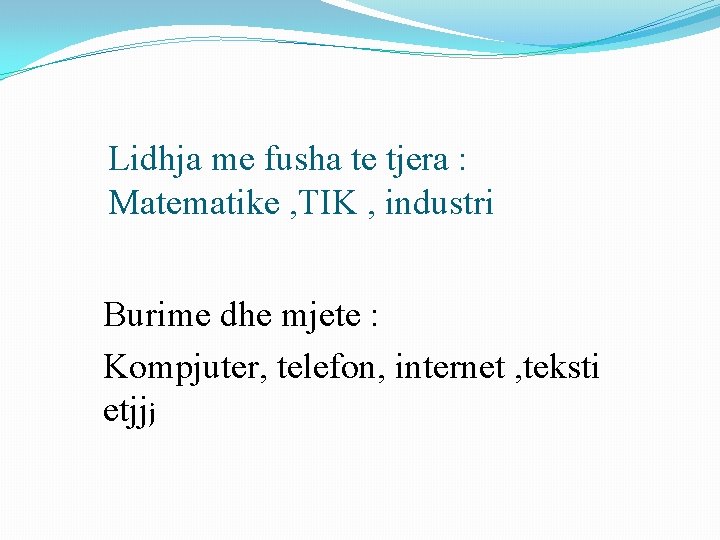 Lidhja me fusha te tjera : Matematike , TIK , industri Burime dhe mjete Lidhja me fusha te tjera : Matematike , TIK , industri Burime dhe mjete