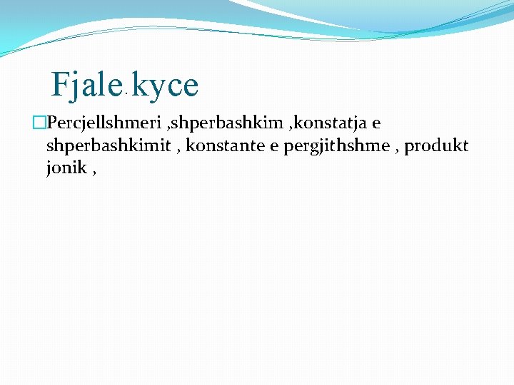 Fjale kyce. �Percjellshmeri , shperbashkim , konstatja e shperbashkimit , konstante e pergjithshme ,