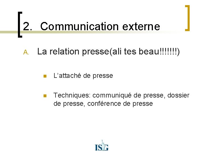 2. Communication externe A. La relation presse(ali tes beau!!!!!!!) n L’attaché de presse n