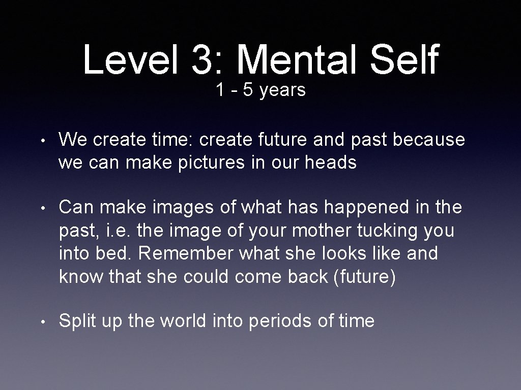 Level 3: Mental Self 1 - 5 years • We create time: create future