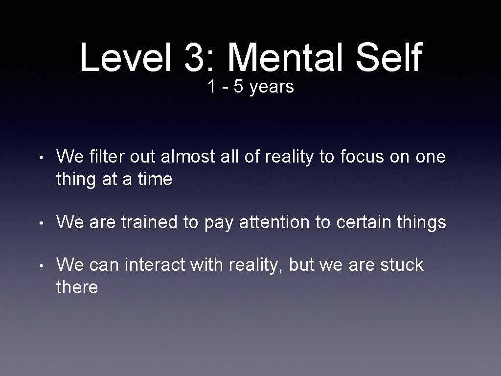 Level 3: Mental Self 1 - 5 years • We filter out almost all