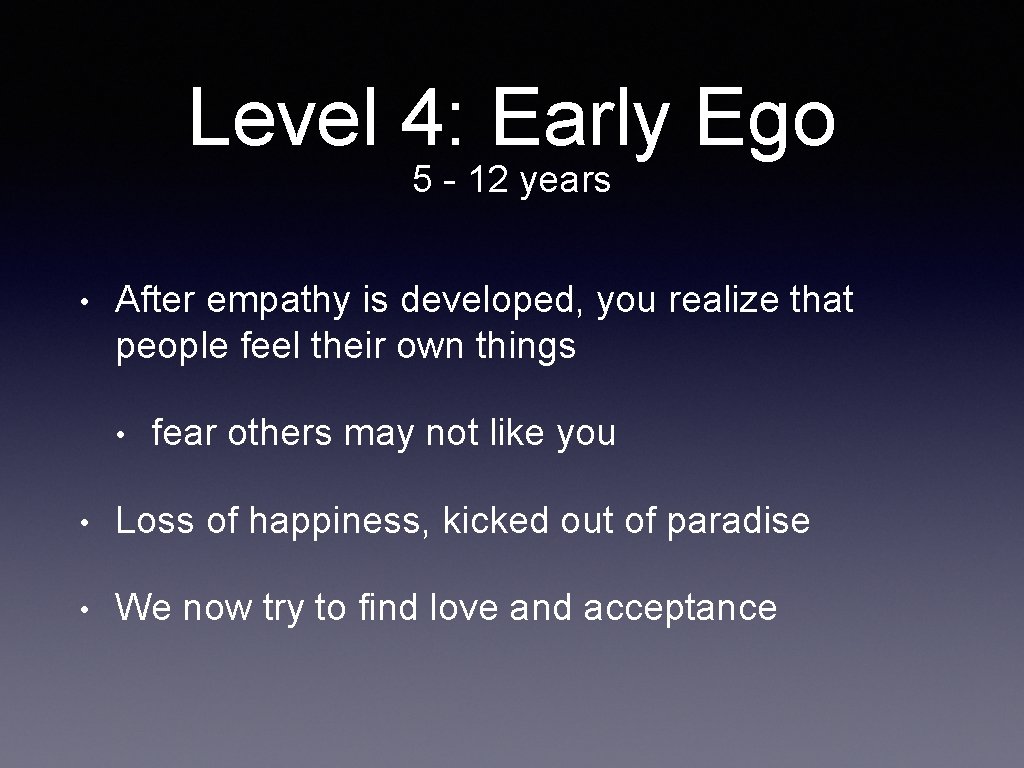 Level 4: Early Ego 5 - 12 years • After empathy is developed, you