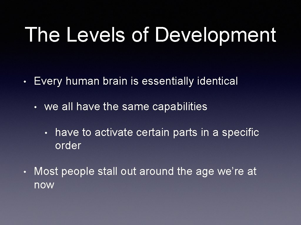 The Levels of Development • Every human brain is essentially identical • we all