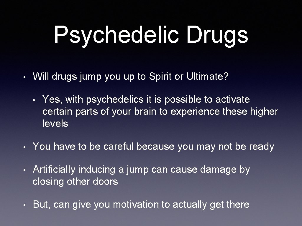 Psychedelic Drugs • Will drugs jump you up to Spirit or Ultimate? • Yes,