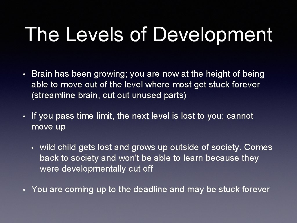 The Levels of Development • Brain has been growing; you are now at the