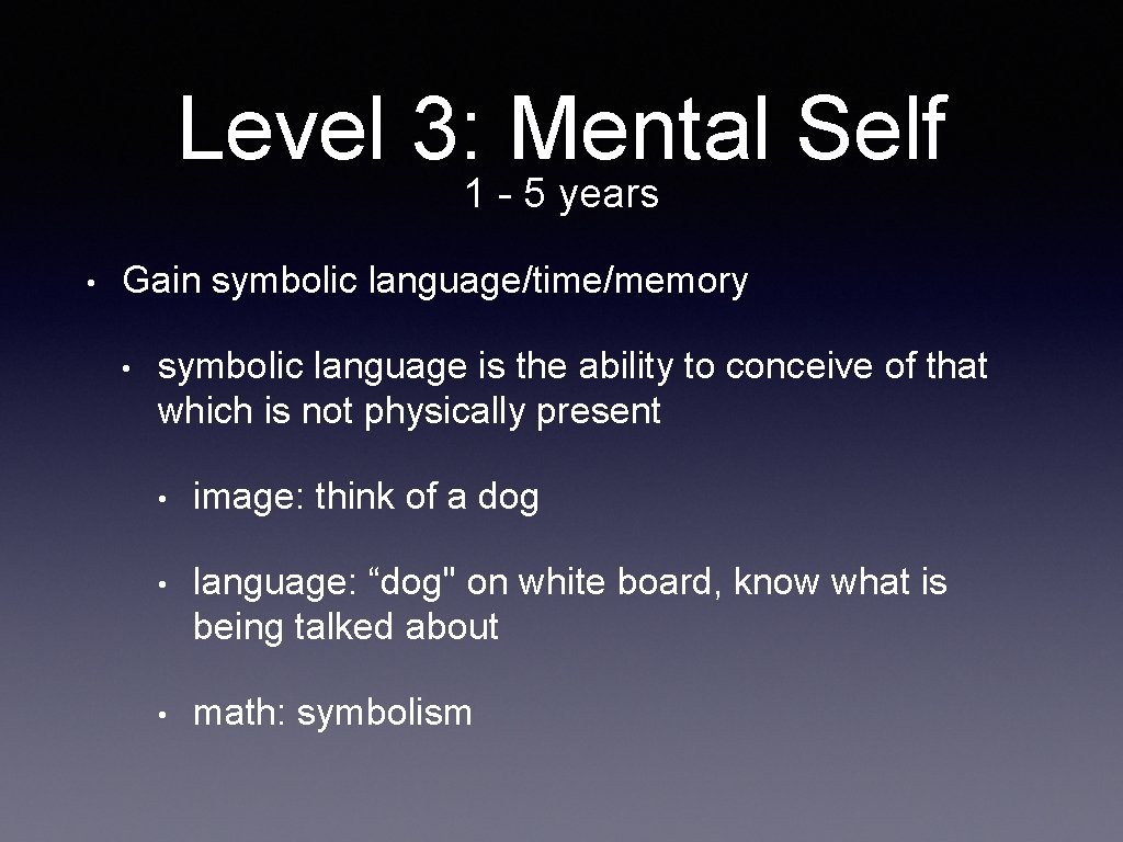 Level 3: Mental Self 1 - 5 years • Gain symbolic language/time/memory • symbolic