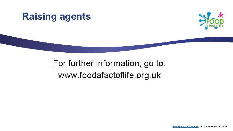 Raising agents For further information, go to: www. foodafactoflife. org. uk © Food –