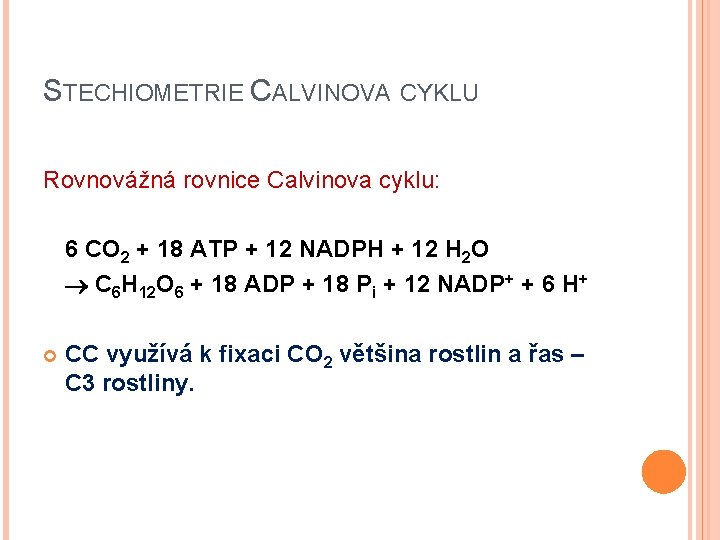 STECHIOMETRIE CALVINOVA CYKLU Rovnovážná rovnice Calvinova cyklu: 6 CO 2 + 18 ATP +