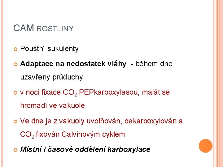 CAM ROSTLINY Pouštní sukulenty Adaptace na nedostatek vláhy - během dne uzavřeny průduchy v