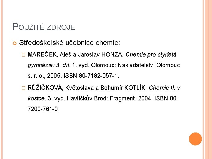 POUŽITÉ ZDROJE Středoškolské učebnice chemie: � MAREČEK, Aleš a Jaroslav HONZA. Chemie pro čtyřletá