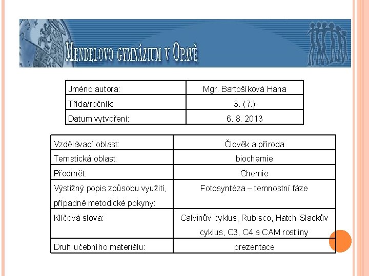 Jméno autora: Třída/ročník: Datum vytvoření: Mgr. Bartošíková Hana 3. (7. ) 6. 8. 2013