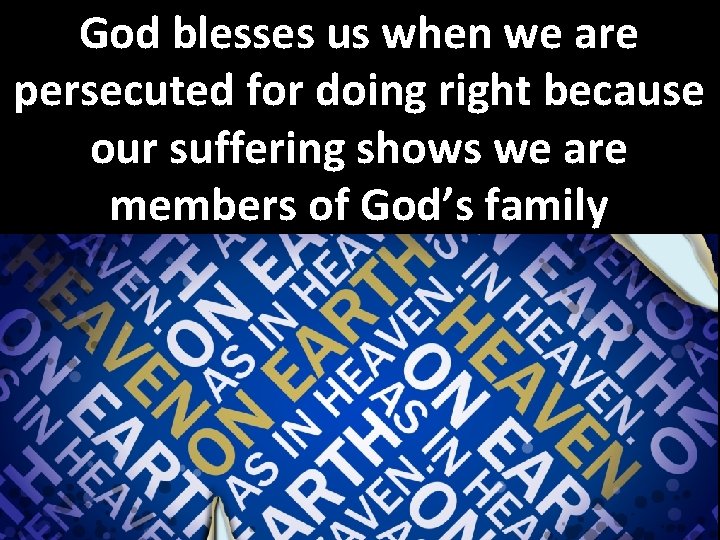 God blesses us when we are persecuted for doing right because our suffering shows