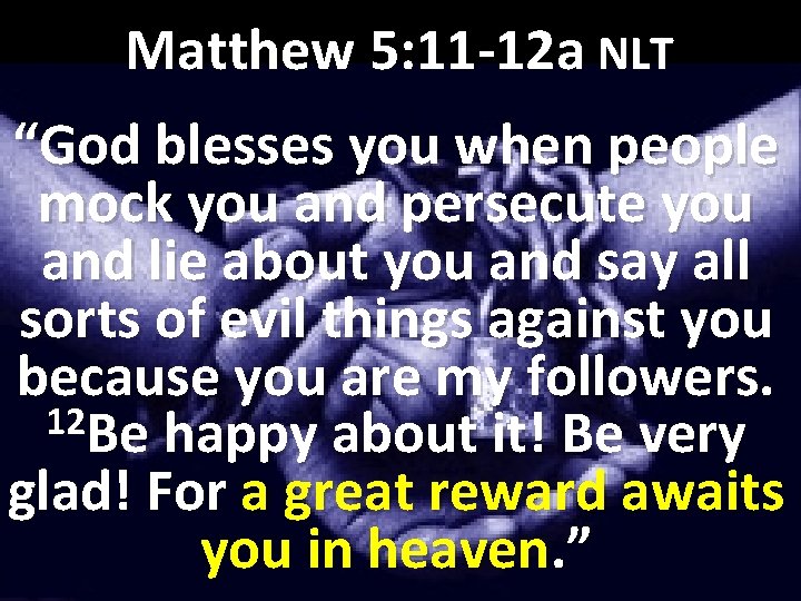 Matthew 5: 11 -12 a NLT “God blesses you when people mock you and
